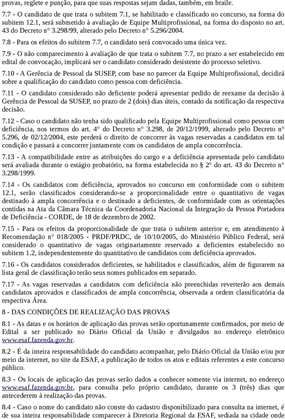 7, o candidato será convocado uma única vez. 7.9 - O não comparecimento à avaliação de que trata o subitem 7.