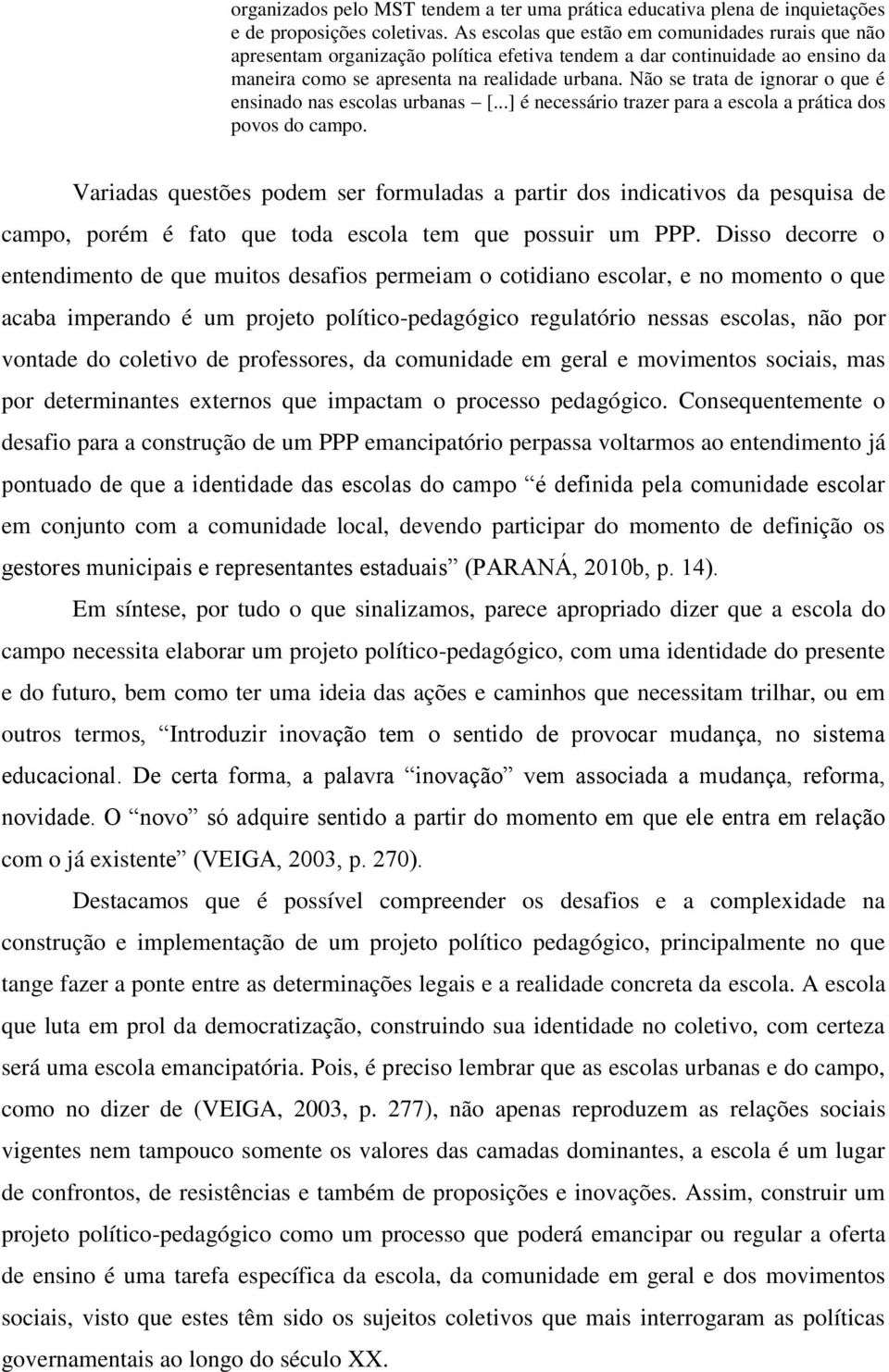 Não se trata de ignorar o que é ensinado nas escolas urbanas [...] é necessário trazer para a escola a prática dos povos do campo.