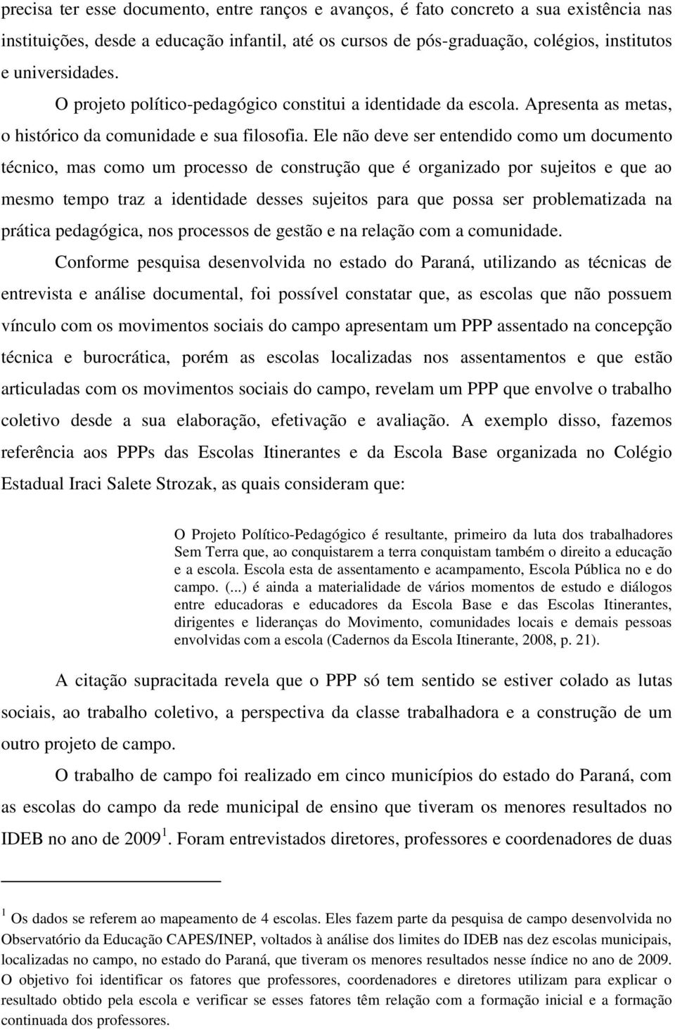 Ele não deve ser entendido como um documento técnico, mas como um processo de construção que é organizado por sujeitos e que ao mesmo tempo traz a identidade desses sujeitos para que possa ser