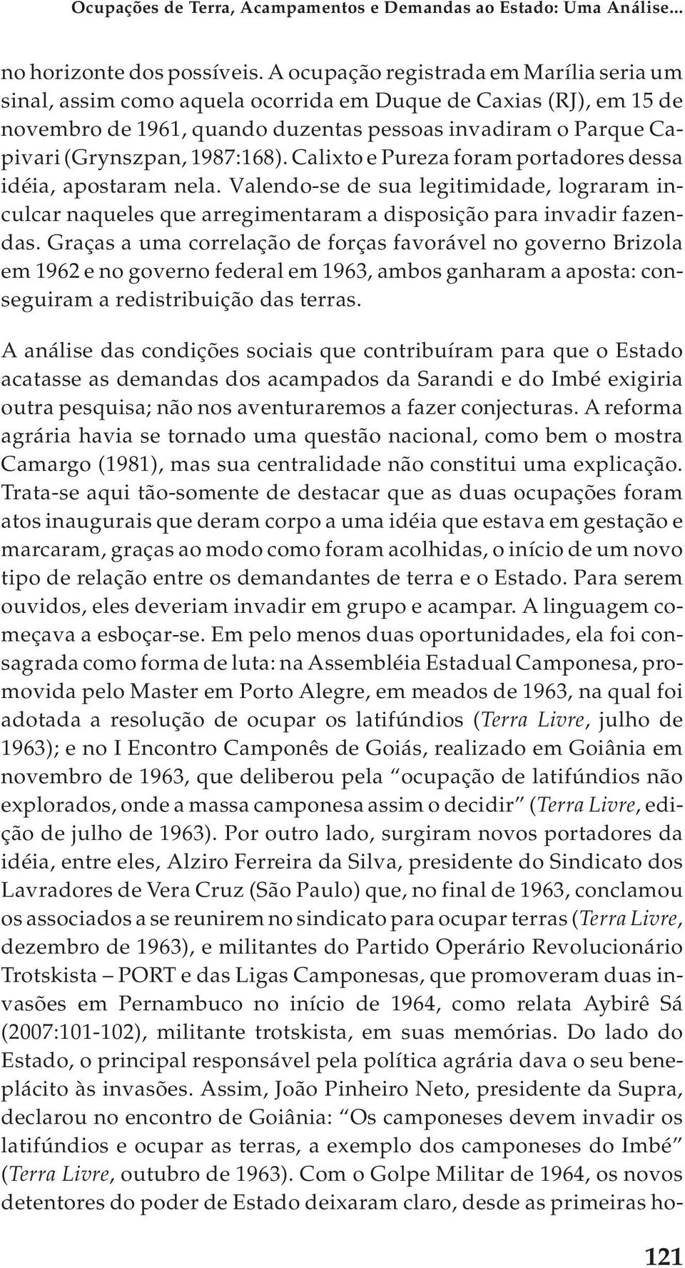 1987:168). Calixto e Pureza foram portadores dessa idéia, apostaram nela. Valendo-se de sua legitimidade, lograram inculcar naqueles que arregimentaram a disposição para invadir fazendas.