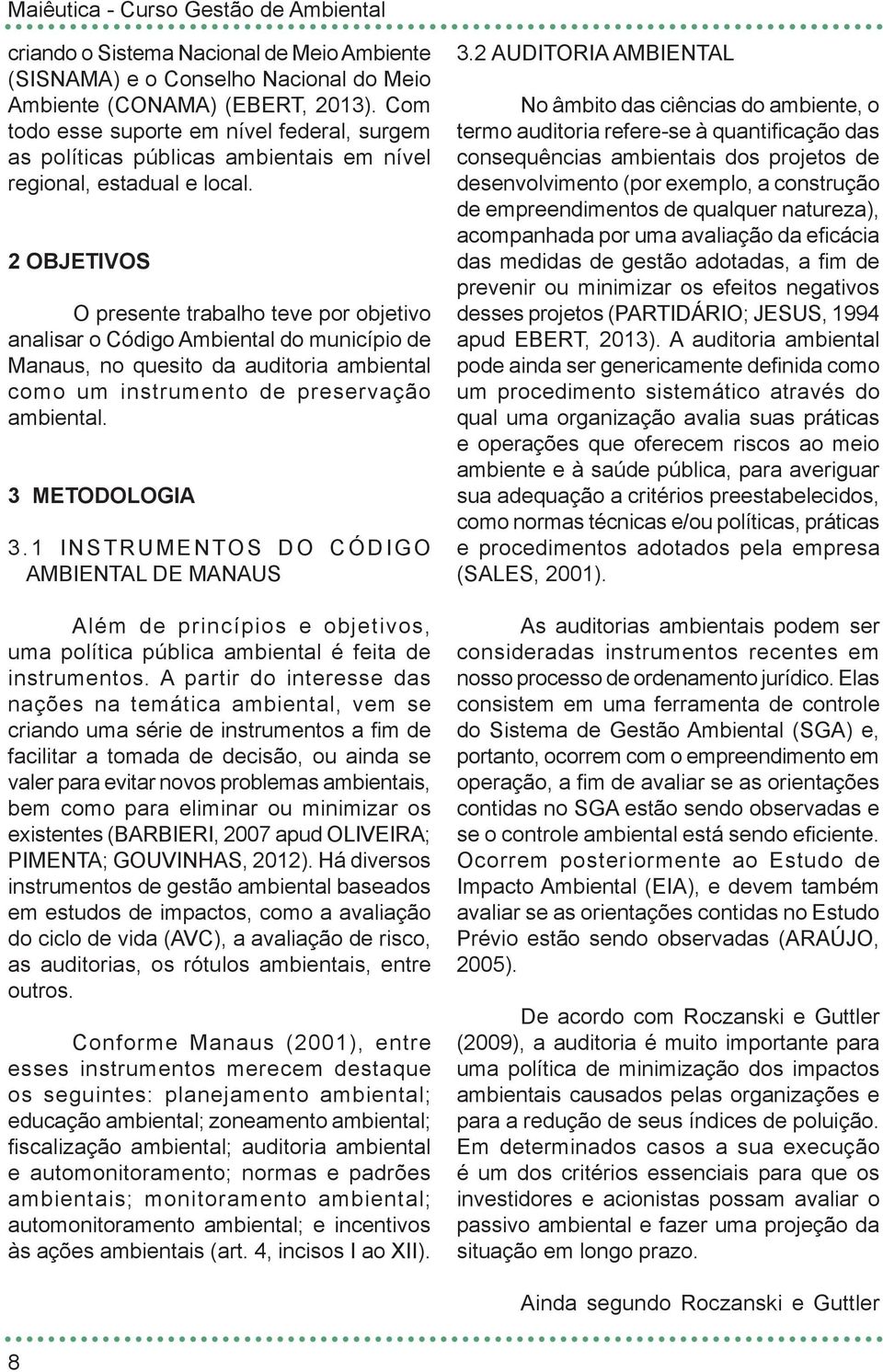 2 OBJETIVOS O presente trabalho teve por objetivo analisar o Código Ambiental do município de Manaus, no quesito da auditoria ambiental como um instrumento de preservação ambiental. 3 METODOLOGIA 3.