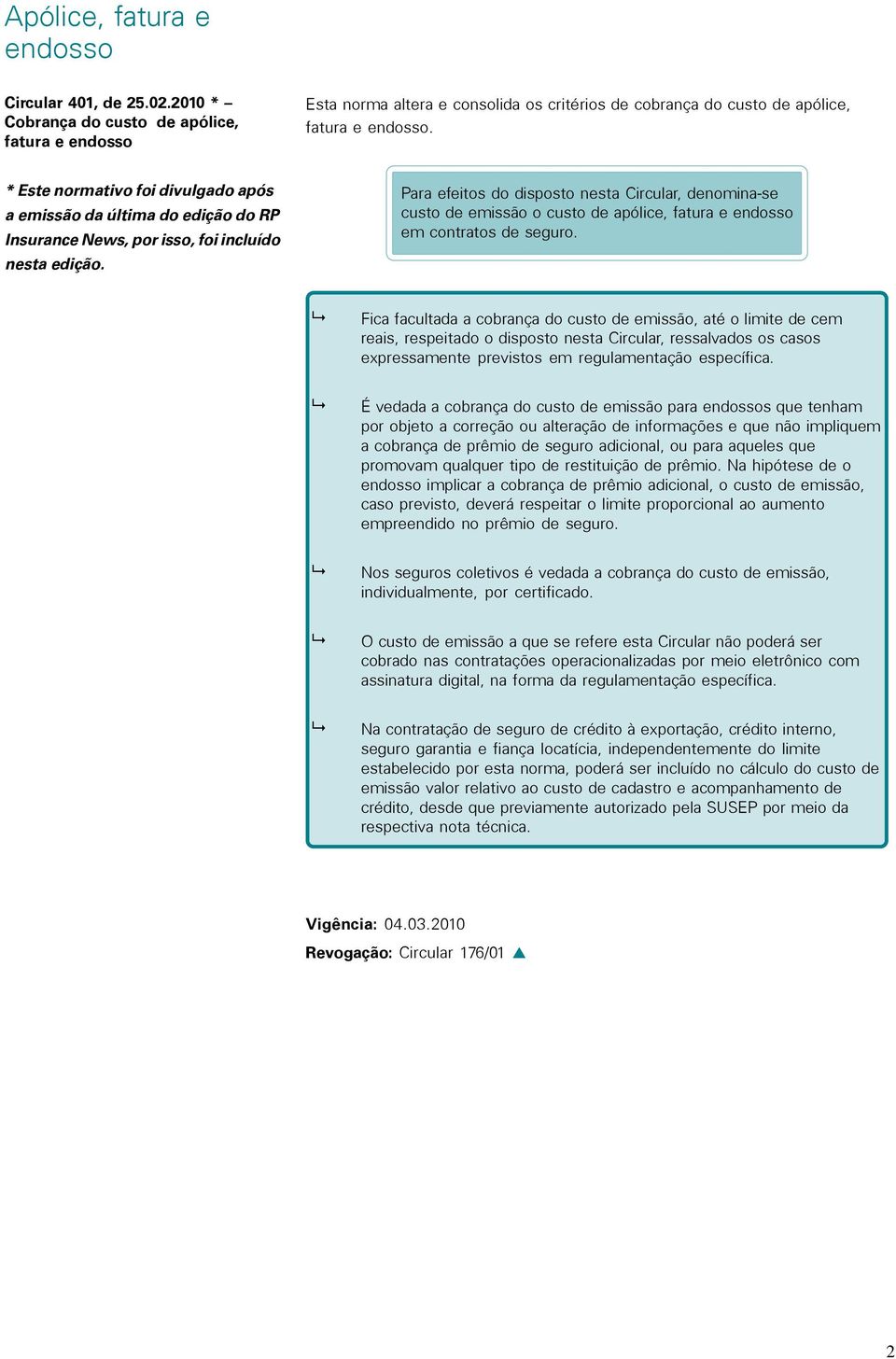 Para efeitos do disposto nesta Circular, denomina-se custo de emissão o custo de apólice, fatura e endosso em contratos de seguro.