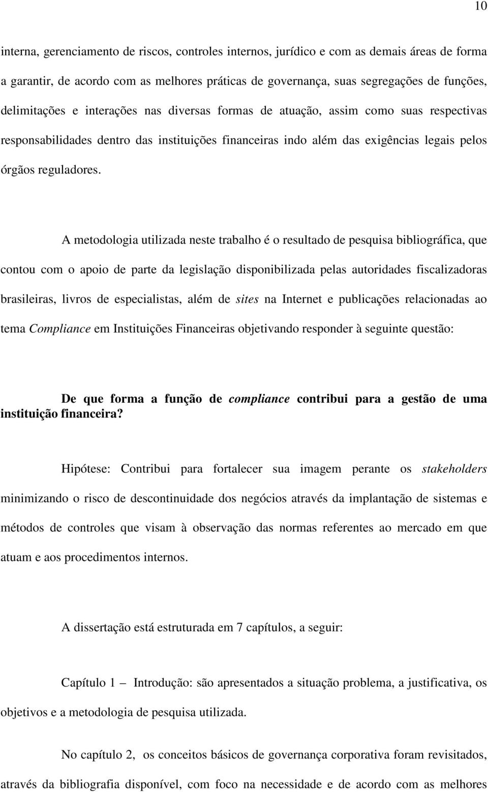 A metodologia utilizada neste trabalho é o resultado de pesquisa bibliográfica, que contou com o apoio de parte da legislação disponibilizada pelas autoridades fiscalizadoras brasileiras, livros de