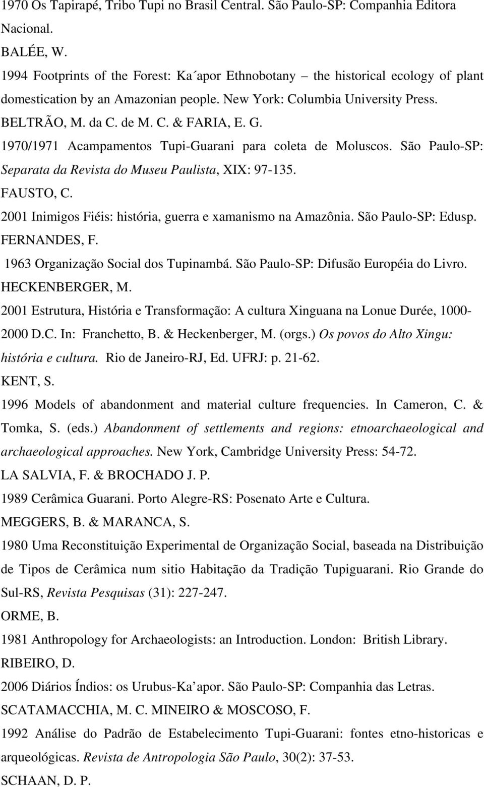 1970/1971 Acampamentos Tupi-Guarani para coleta de Moluscos. São Paulo-SP: Separata da Revista do Museu Paulista, XIX: 97-135. FAUSTO, C. 2001 Inimigos Fiéis: história, guerra e xamanismo na Amazônia.