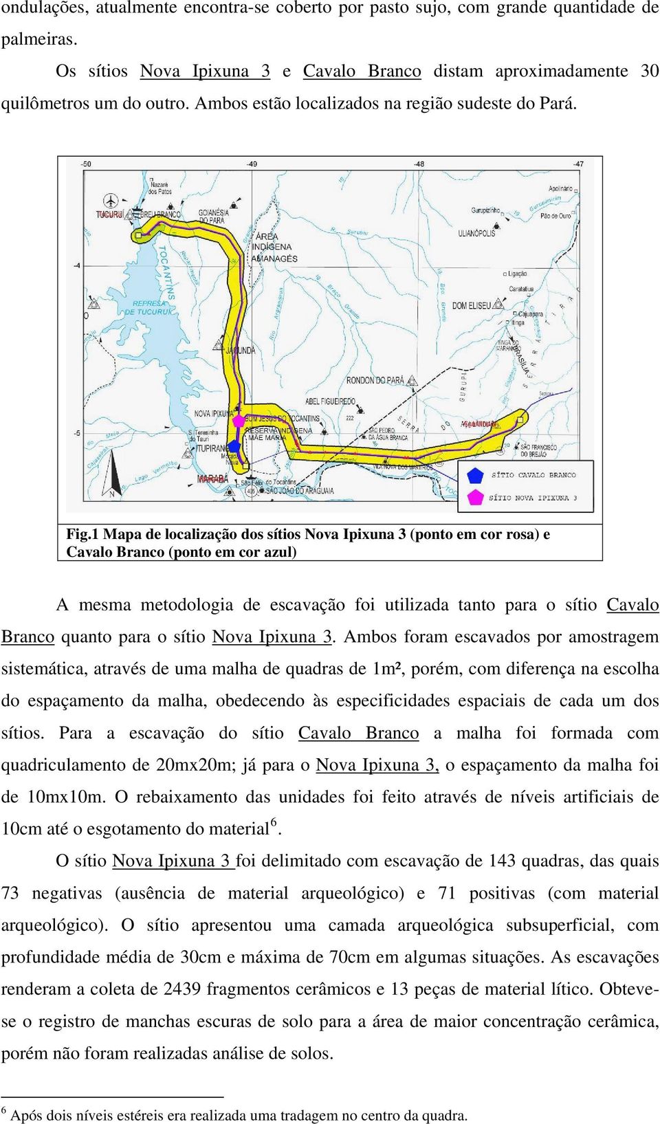 1 Mapa de localização dos sítios Nova Ipixuna 3 (ponto em cor rosa) e Cavalo Branco (ponto em cor azul) A mesma metodologia de escavação foi utilizada tanto para o sítio Cavalo Branco quanto para o