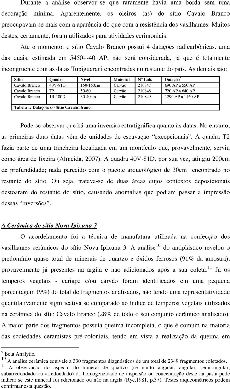 Muitos destes, certamente, foram utilizados para atividades cerimoniais.