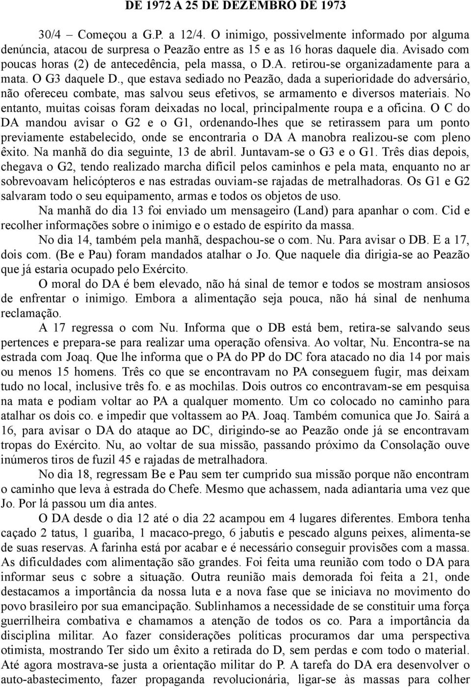 , que estava sediado no Peazão, dada a superioridade do adversário, não ofereceu combate, mas salvou seus efetivos, se armamento e diversos materiais.