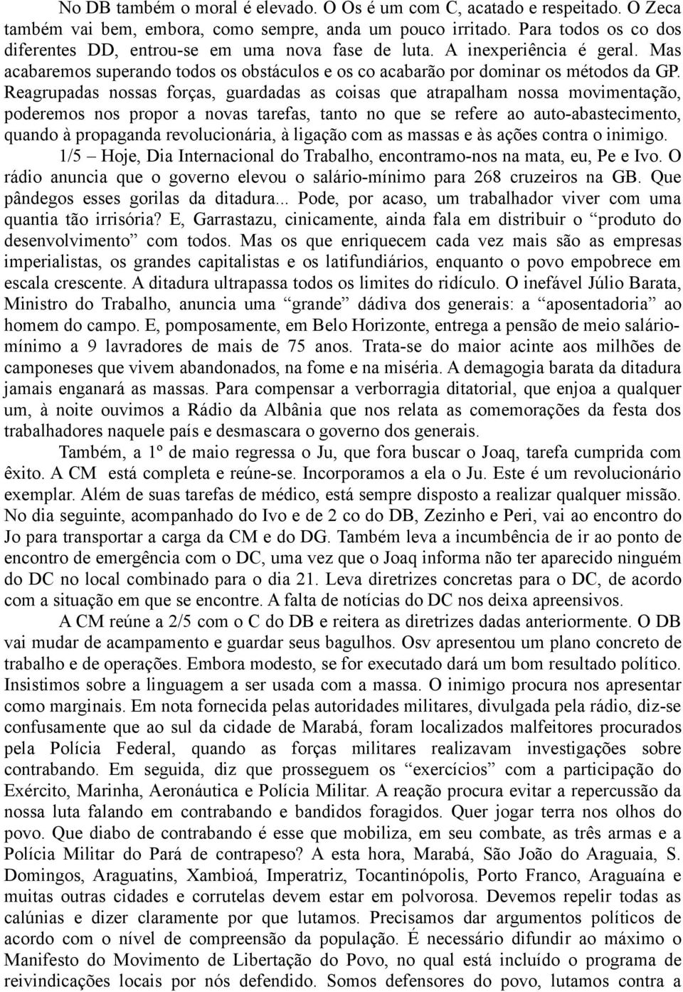 Reagrupadas nossas forças, guardadas as coisas que atrapalham nossa movimentação, poderemos nos propor a novas tarefas, tanto no que se refere ao auto-abastecimento, quando à propaganda