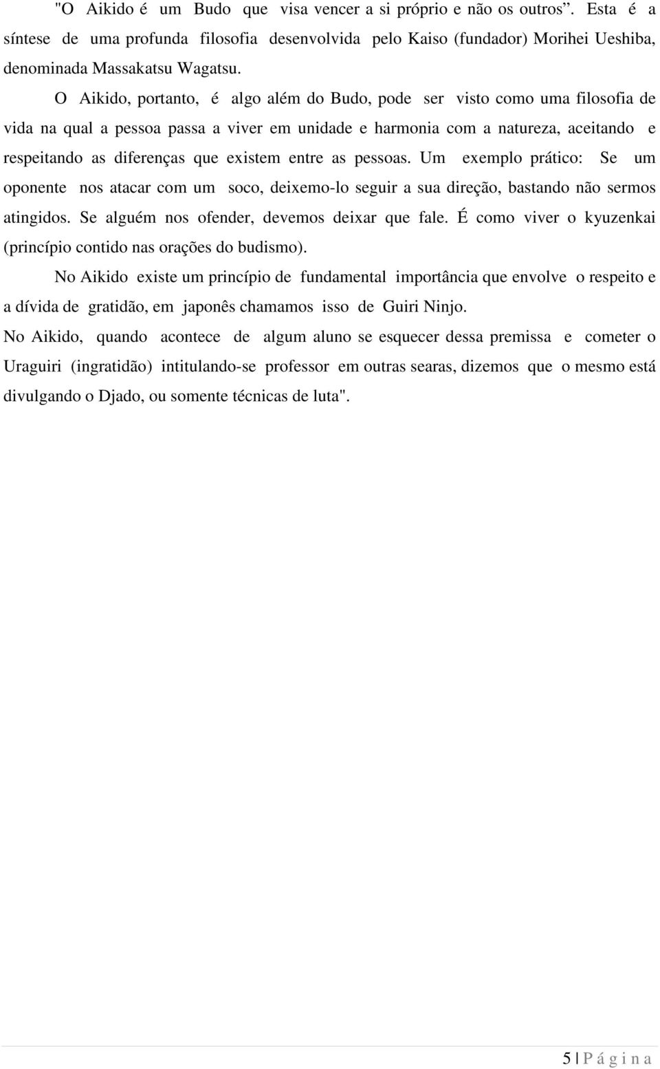 existem entre as pessoas. Um exemplo prático: Se um oponente nos atacar com um soco, deixemo-lo seguir a sua direção, bastando não sermos atingidos. Se alguém nos ofender, devemos deixar que fale.