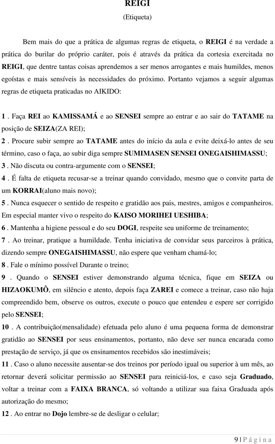 Portanto vejamos a seguir algumas regras de etiqueta praticadas no AIKIDO: 1. Faça REI ao KAMISSAMÁ e ao SENSEI sempre ao entrar e ao sair do TATAME na posição de SEIZA(ZA REI); 2.