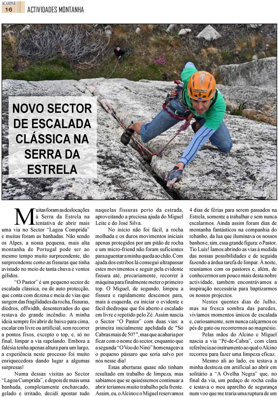 Não sendo os Alpes, a nossa pequena, mais alta montanha de Portugal pode ser ao mesmo tempo muito surpreendente, tão surpreendente como as fissuras que tinha avistado no meio de tanta chuva e ventos