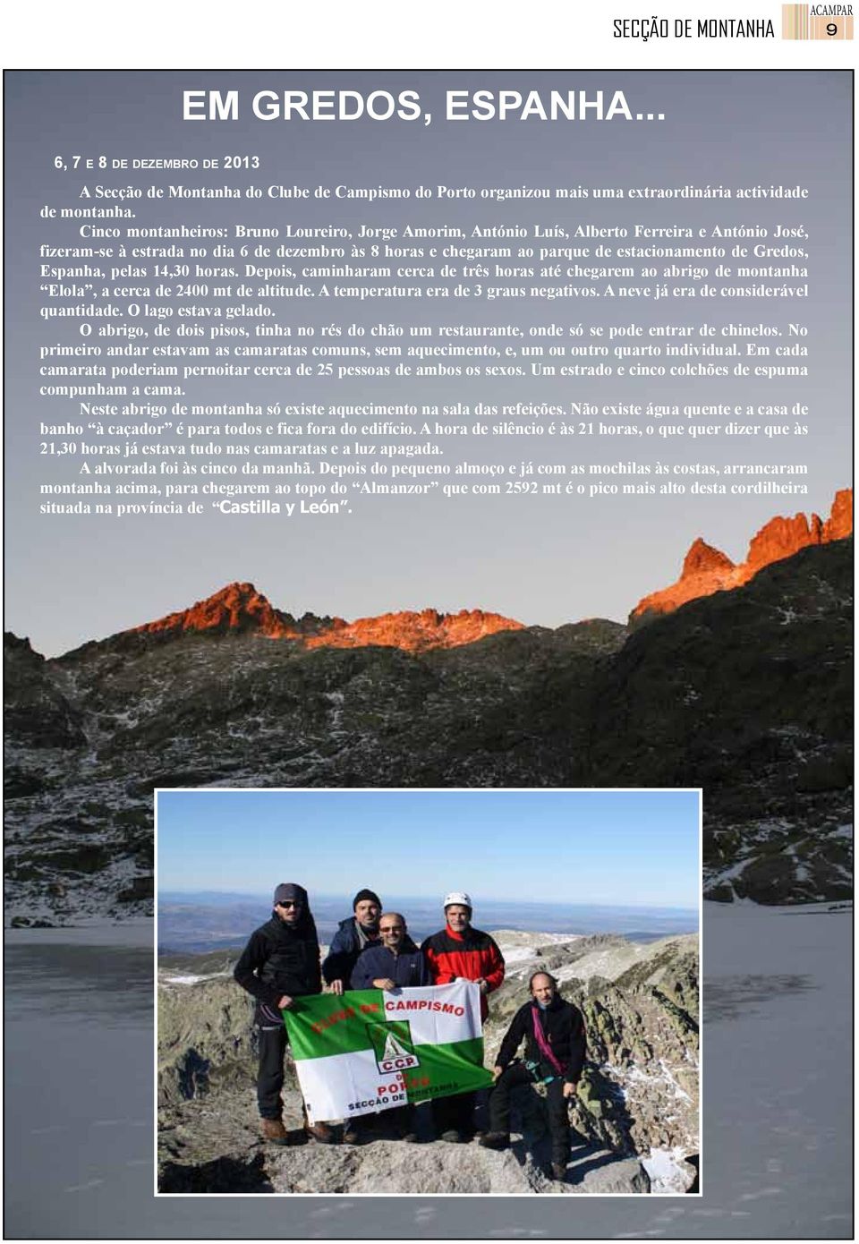 Espanha, pelas 14,30 horas. Depois, caminharam cerca de três horas até chegarem ao abrigo de montanha Elola, a cerca de 2400 mt de altitude. A temperatura era de 3 graus negativos.