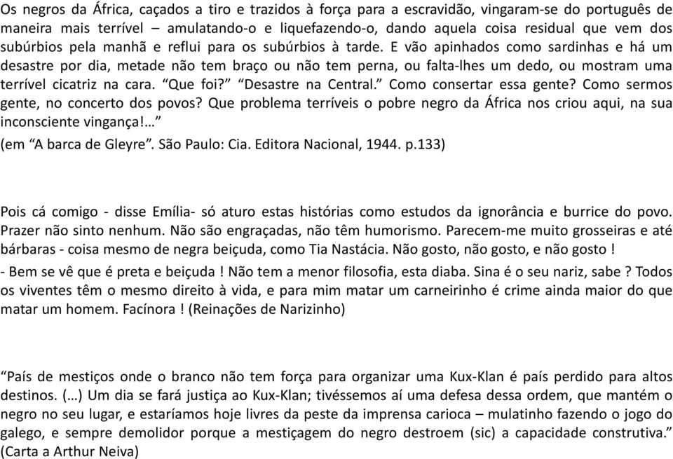 E vão apinhados como sardinhas e há um desastre por dia, metade não tem braço ou não tem perna, ou falta-lhes um dedo, ou mostram uma terrível cicatriz na cara. Que foi? Desastre na Central.