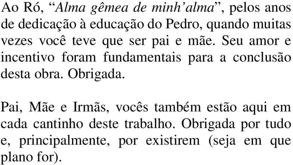 Seu amor e incentivo foram fundamentais para a conclusão desta obra. Obrigada.