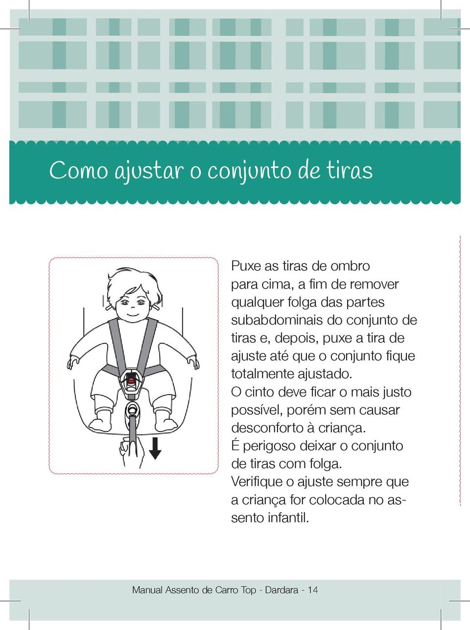 O cinto deve ficar o mais justo possível, porém sem causar desconforto à criança.