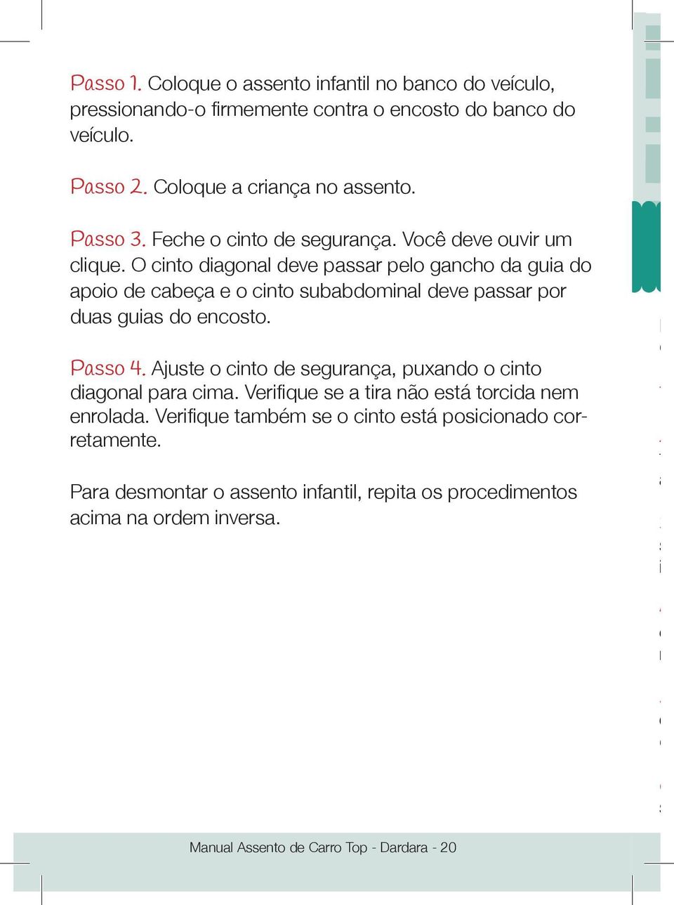 O cinto diagonal deve passar pelo gancho da guia do apoio de cabeça e o cinto subabdominal deve passar por duas guias do encosto. Passo 4.