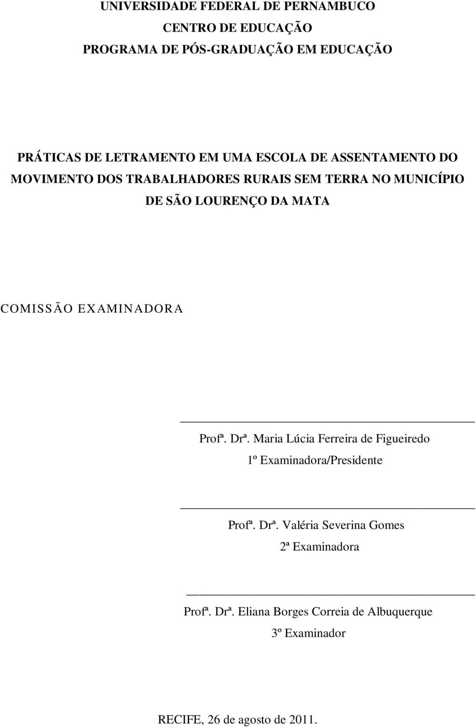 COMISSÃO EXAMINADORA Profª. Drª. Maria Lúcia Ferreira de Figueiredo 1º Examinadora/Presidente Profª. Drª. Valéria Severina Gomes 2ª Examinadora Profª.