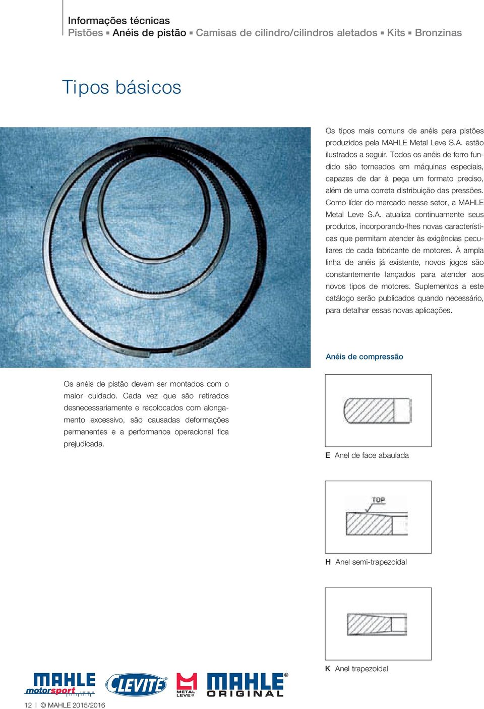 Como líder do mercado nesse setor, a MAHLE Metal Leve S.A. atualiza continuamente seus produtos, incorporando-lhes novas características que permitam atender às exigências peculiares de cada fabricante de motores.