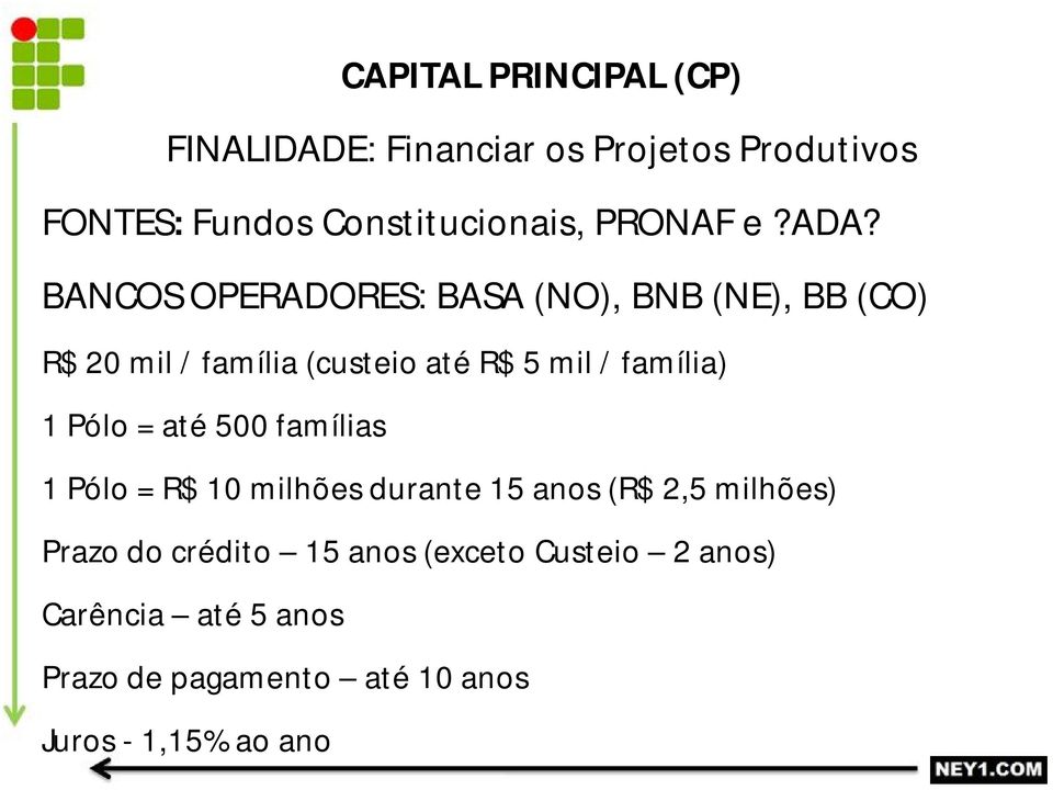 BANCOS OPERADORES: BASA (NO), BNB (NE), BB (CO) R$ 20 mil / família (custeio até R$ 5 mil / família) 1