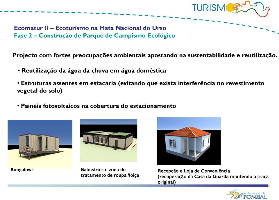 Reutilização da água da chuva em água doméstica Estruturas assentes em estacaria (evitando que exista interferência no revestimento