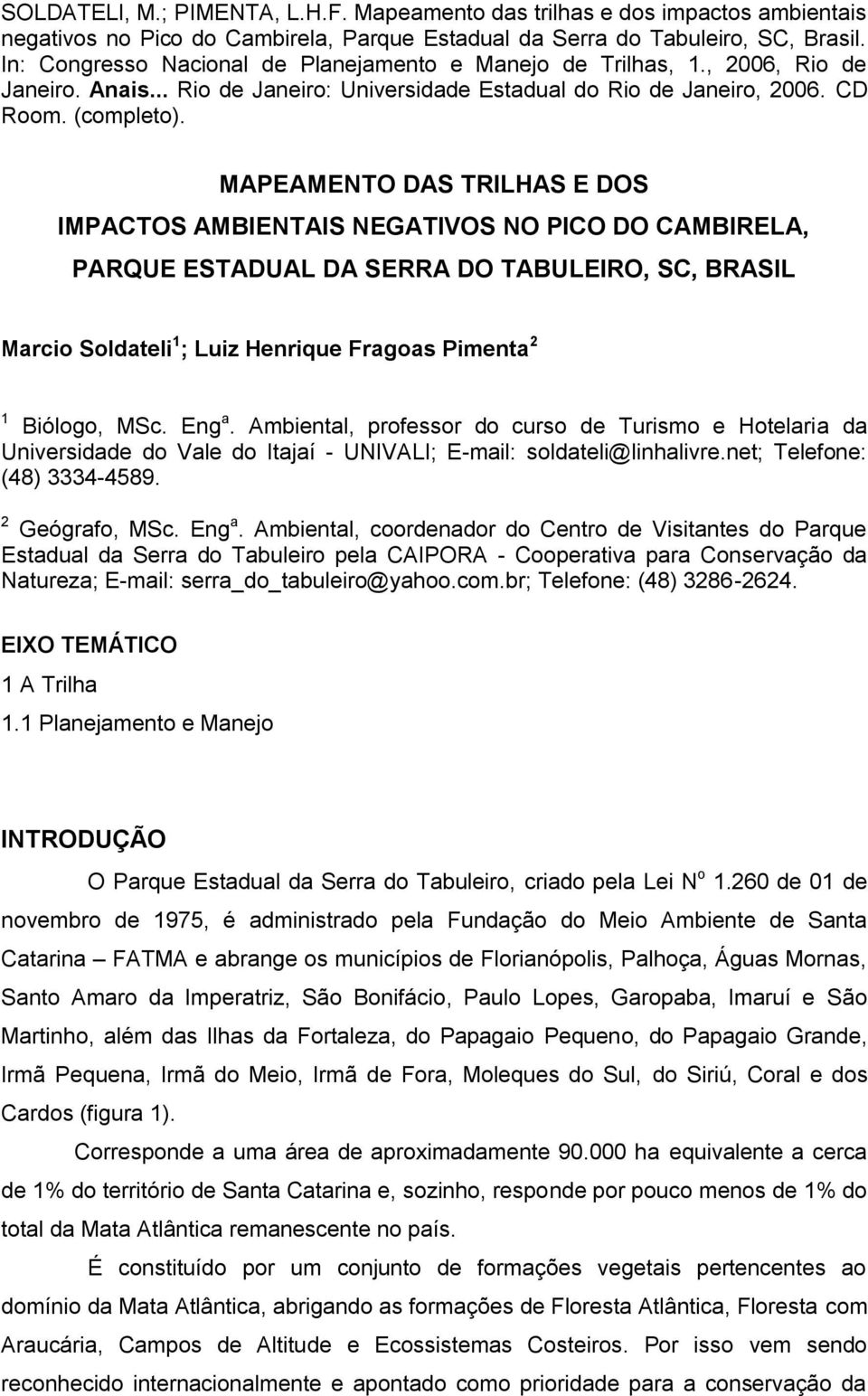 MAPEAMENTO DAS TRILHAS E DOS IMPACTOS AMBIENTAIS NEGATIVOS NO PICO DO CAMBIRELA, PARQUE ESTADUAL DA SERRA DO TABULEIRO, SC, BRASIL Marcio Soldateli 1 ; Luiz Henrique Fragoas Pimenta 2 1 Biólogo, MSc.