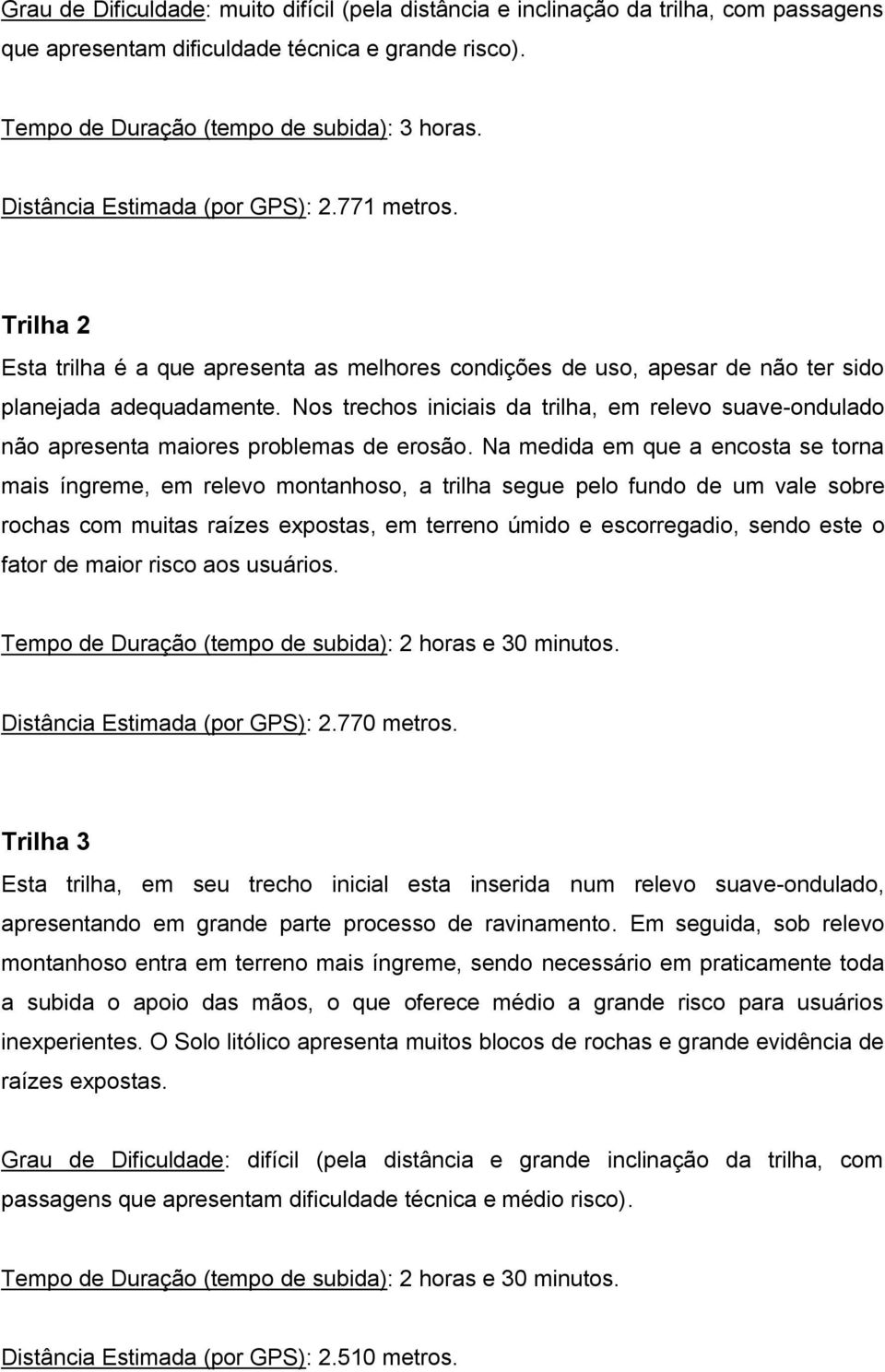 Nos trechos iniciais da trilha, em relevo suave-ondulado não apresenta maiores problemas de erosão.