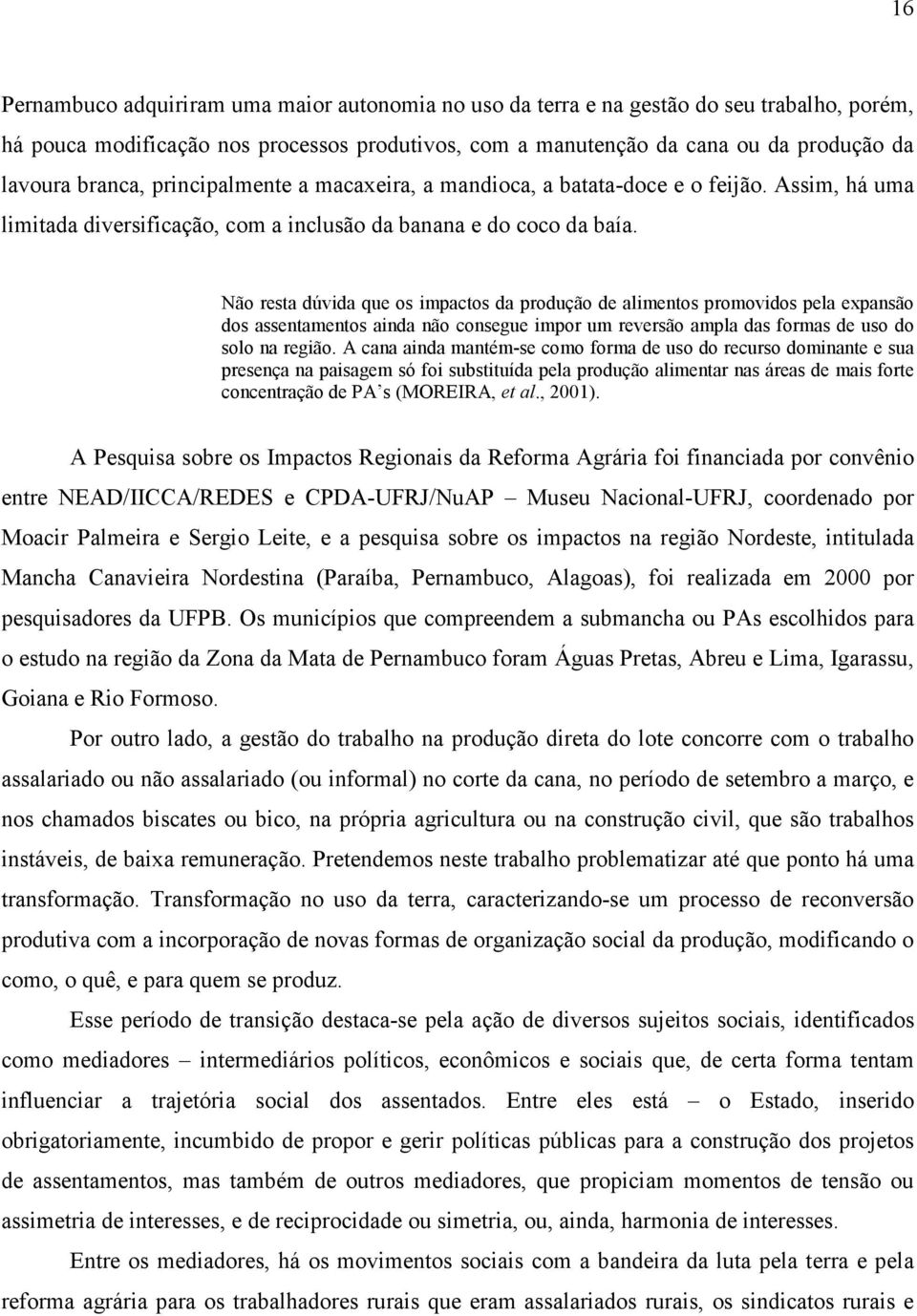 Não resta dúvida que os impactos da produção de alimentos promovidos pela expansão dos assentamentos ainda não consegue impor um reversão ampla das formas de uso do solo na região.