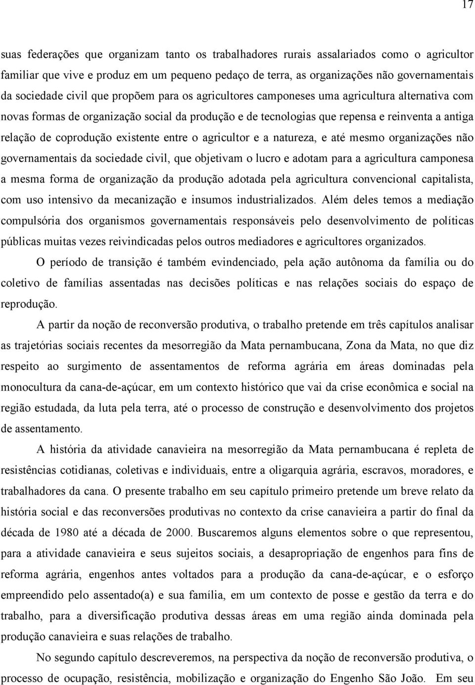 coprodução existente entre o agricultor e a natureza, e até mesmo organizações não governamentais da sociedade civil, que objetivam o lucro e adotam para a agricultura camponesa a mesma forma de