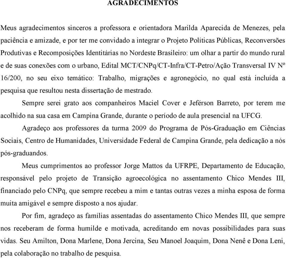 16/200, no seu eixo temático: Trabalho, migrações e agronegócio, no qual está incluída a pesquisa que resultou nesta dissertação de mestrado.