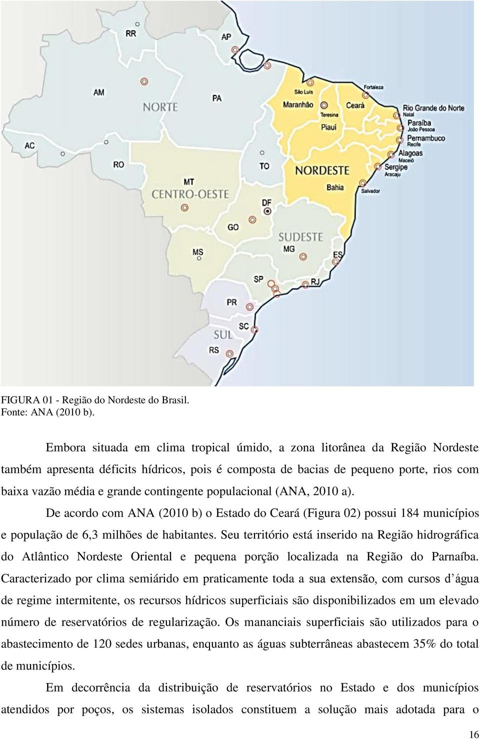 contingente populacional (ANA, 010 a). De acordo com ANA (010 b) o Estado do Ceará (Figura 0) possui 184 municípios e população de 6, milhões de habitantes.