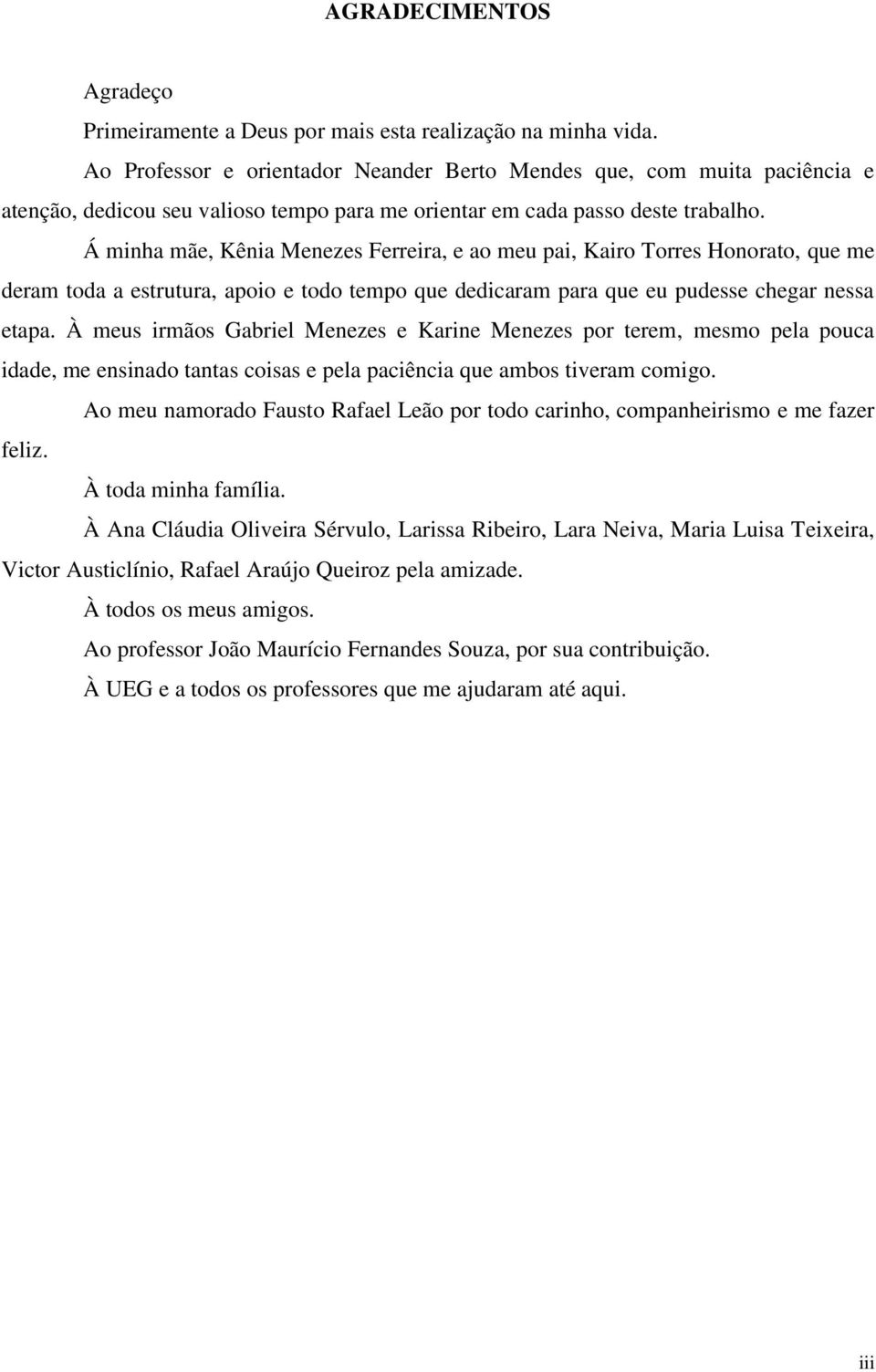 Á minha mãe, Kênia Menezes Ferreira, e ao meu pai, Kairo Torres Honorato, que me deram toda a estrutura, apoio e todo tempo que dedicaram para que eu pudesse chegar nessa etapa.