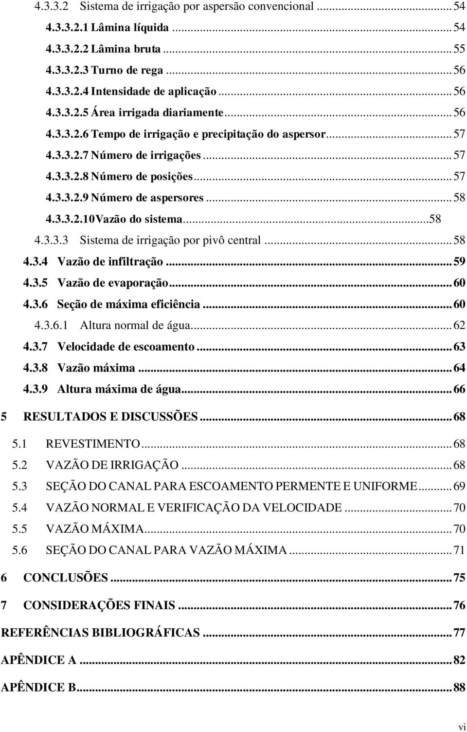 ..10Vazão do sistema...58 4... Sistema de irrigação por pivô central... 58 4..4 Vazão de infiltração... 59 4..5 Vazão de evaporação... 60 4..6 Seção de máxima eficiência... 60 4..6.1 Altura normal de água.