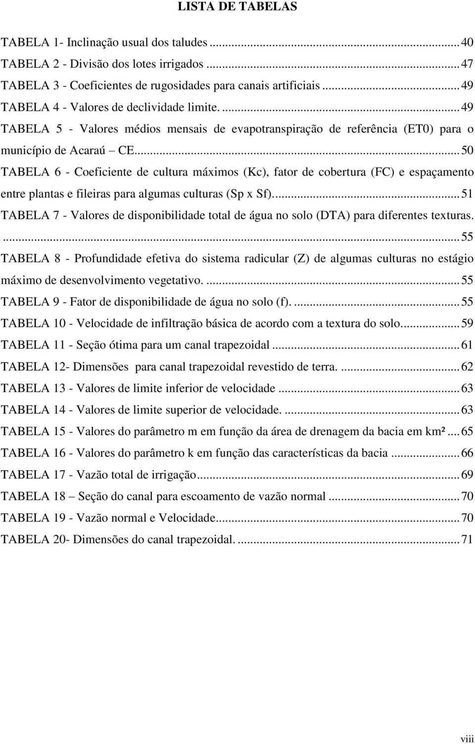 .. 50 TABELA 6 - Coeficiente de cultura máximos (Kc), fator de cobertura (FC) e espaçamento entre plantas e fileiras para algumas culturas (Sp x Sf).