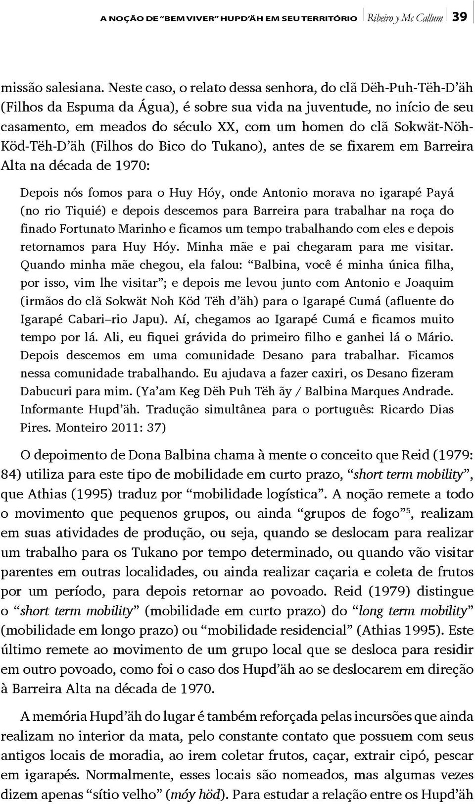 Sokwät-Nöh- Köd-Tëh-D äh (Filhos do Bico do Tukano), antes de se fixarem em Barreira Alta na década de 1970: Depois nós fomos para o Huy Hóy, onde Antonio morava no igarapé Payá (no rio Tiquié) e