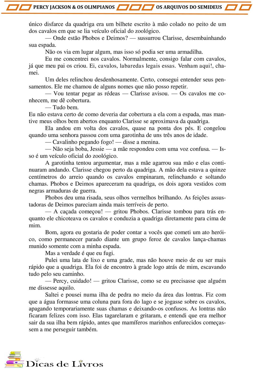 Normalmente, consigo falar com cavalos, já que meu pai os criou. Ei, cavalos, labaredas legais essas. Venham aqui!, chamei. Um deles relinchou desdenhosamente.