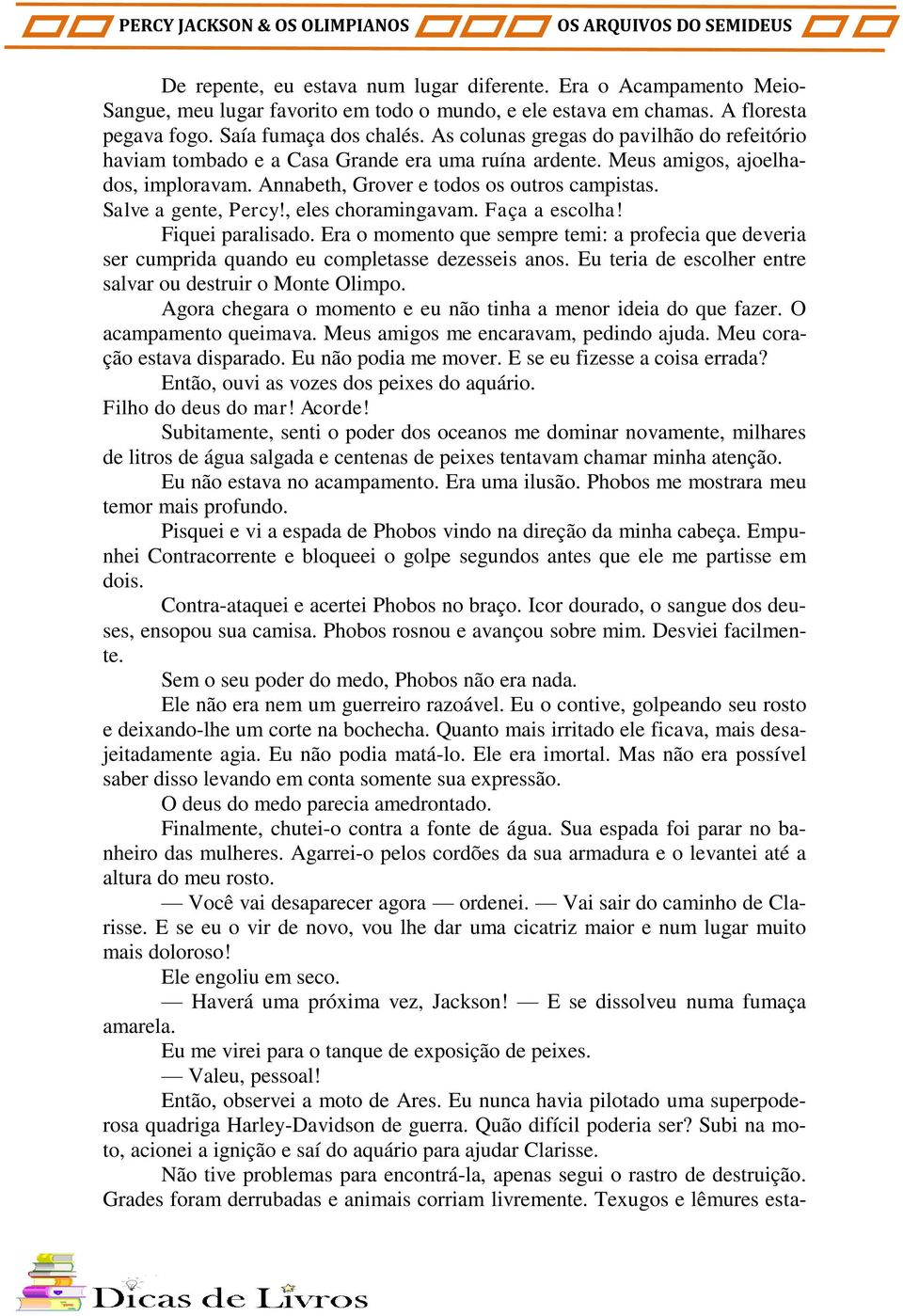 Salve a gente, Percy!, eles choramingavam. Faça a escolha! Fiquei paralisado. Era o momento que sempre temi: a profecia que deveria ser cumprida quando eu completasse dezesseis anos.