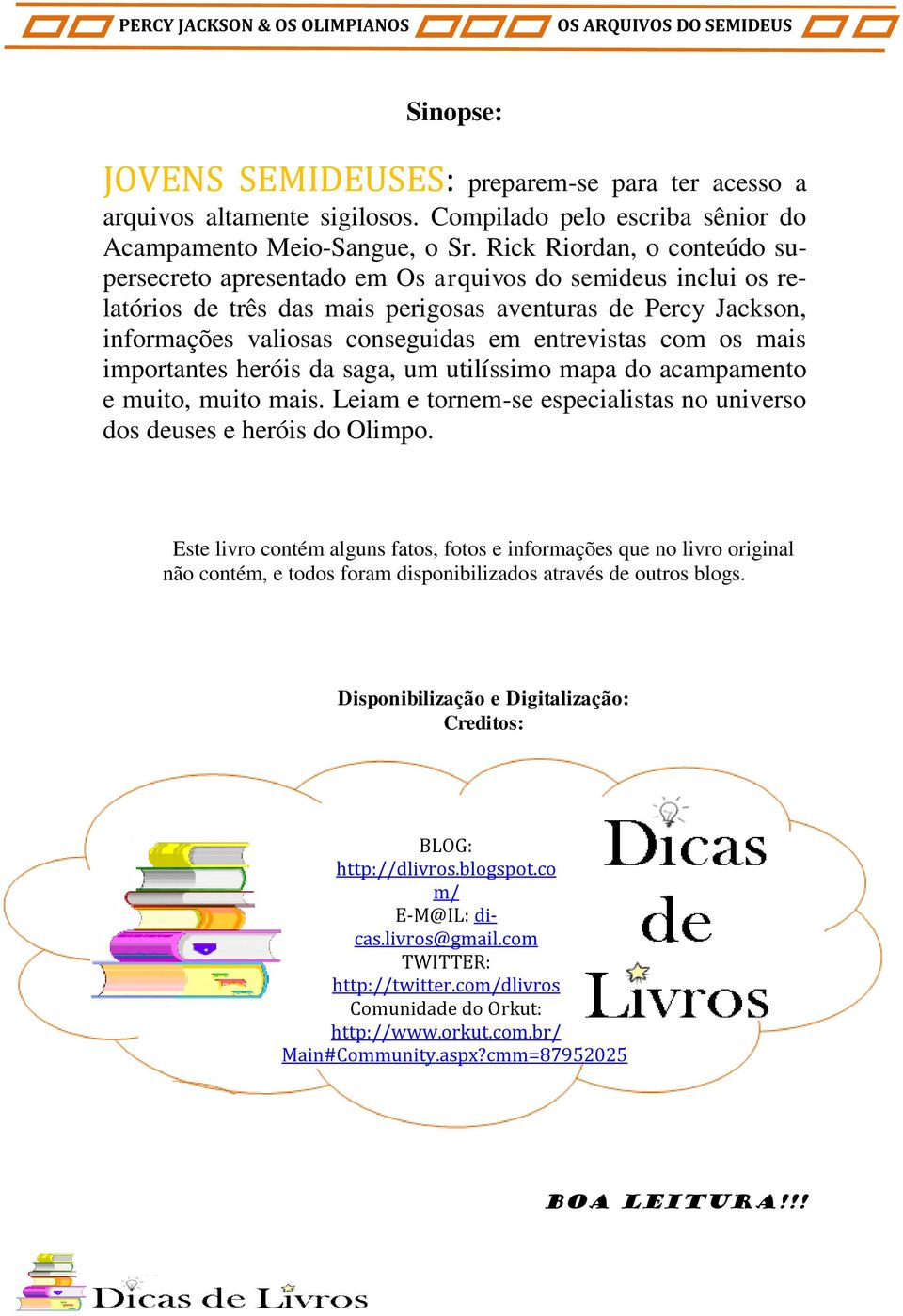 entrevistas com os mais importantes heróis da saga, um utilíssimo mapa do acampamento e muito, muito mais. Leiam e tornem-se especialistas no universo dos deuses e heróis do Olimpo.