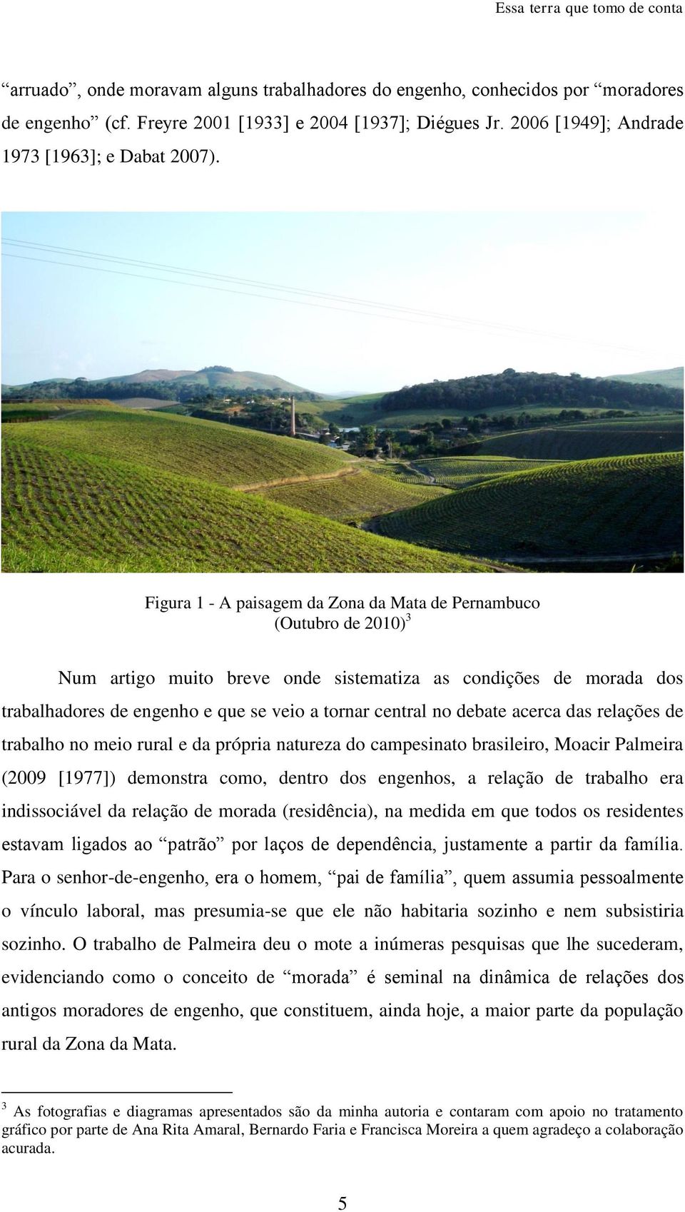 debate acerca das relações de trabalho no meio rural e da própria natureza do campesinato brasileiro, Moacir Palmeira (2009 [1977]) demonstra como, dentro dos engenhos, a relação de trabalho era