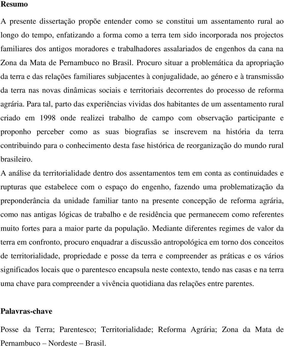 Procuro situar a problemática da apropriação da terra e das relações familiares subjacentes à conjugalidade, ao género e à transmissão da terra nas novas dinâmicas sociais e territoriais decorrentes