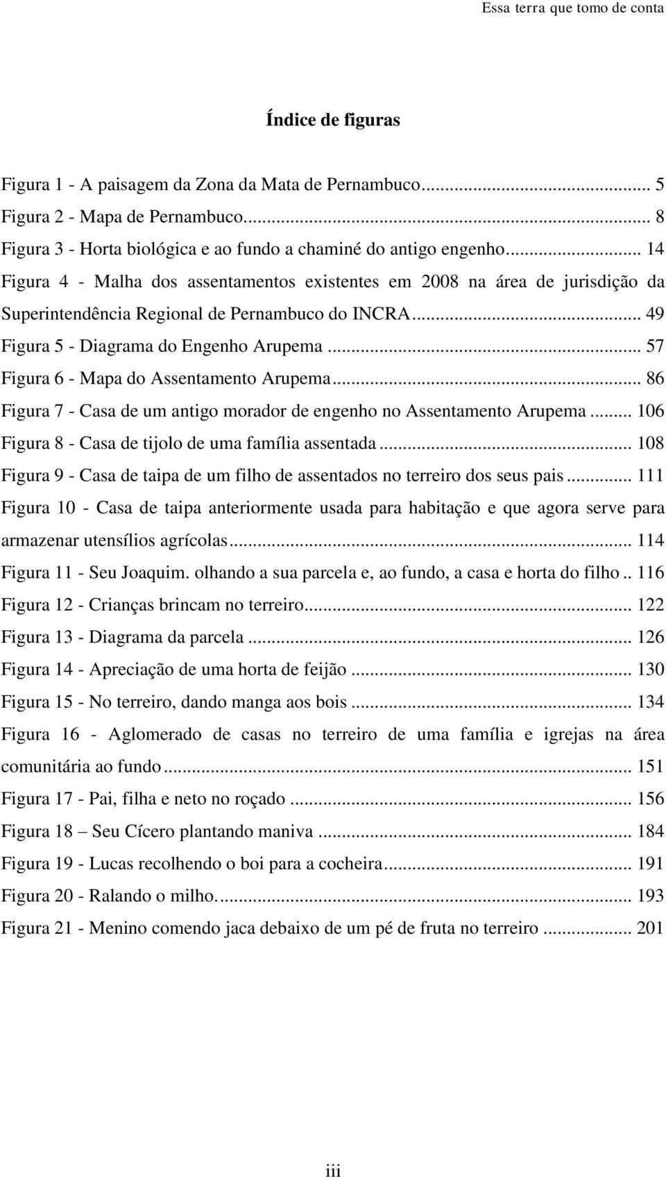 .. 57 Figura 6 - Mapa do Assentamento Arupema... 86 Figura 7 - Casa de um antigo morador de engenho no Assentamento Arupema... 106 Figura 8 - Casa de tijolo de uma família assentada.