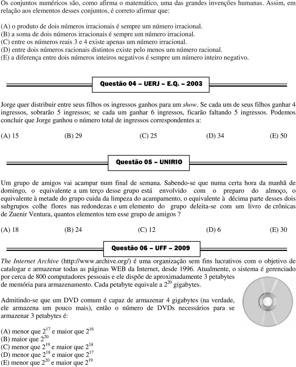 (B) a soma de dois úmeros irracioais é sempre um úmero irracioal. (C) etre os úmeros reais 3 e 4 existe apeas um úmero irracioal.