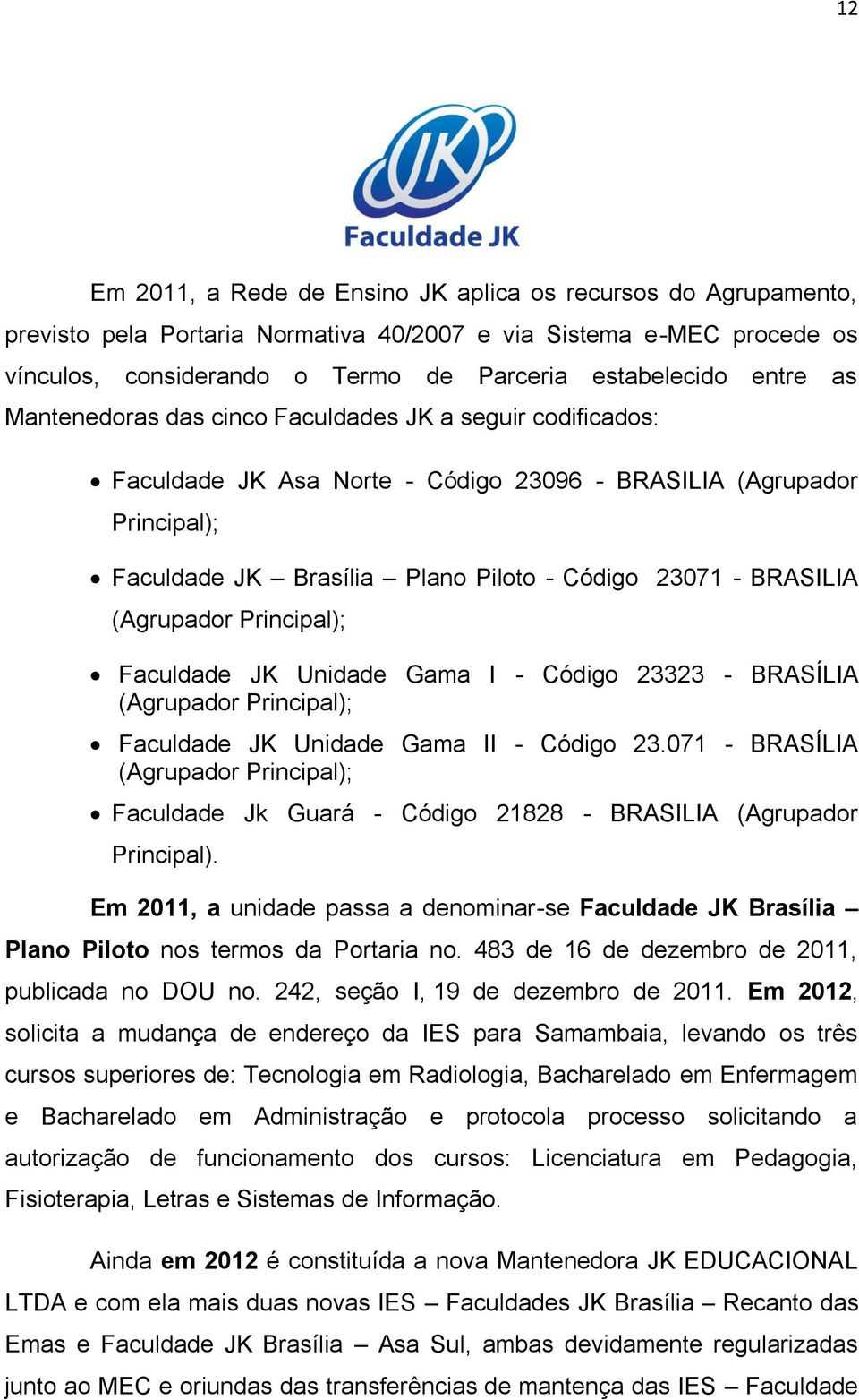 BRASILIA (Agrupador Principal); Faculdade JK Unidade Gama I - Código 23323 - BRASÍLIA (Agrupador Principal); Faculdade JK Unidade Gama II - Código 23.