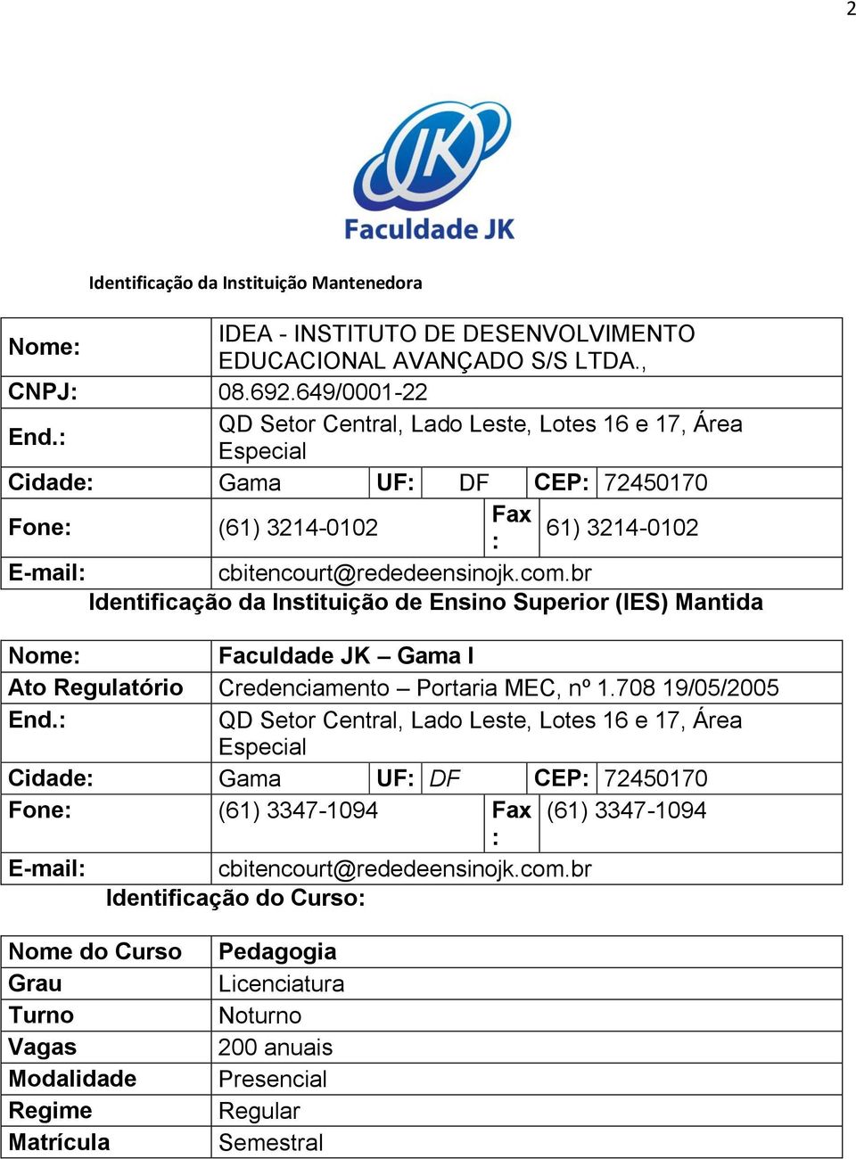 br Identificação da Instituição de Ensino Superior (IES) Mantida Nome: Faculdade JK Gama I Ato Regulatório Credenciamento Portaria MEC, nº 1.708 19/05/2005 End.