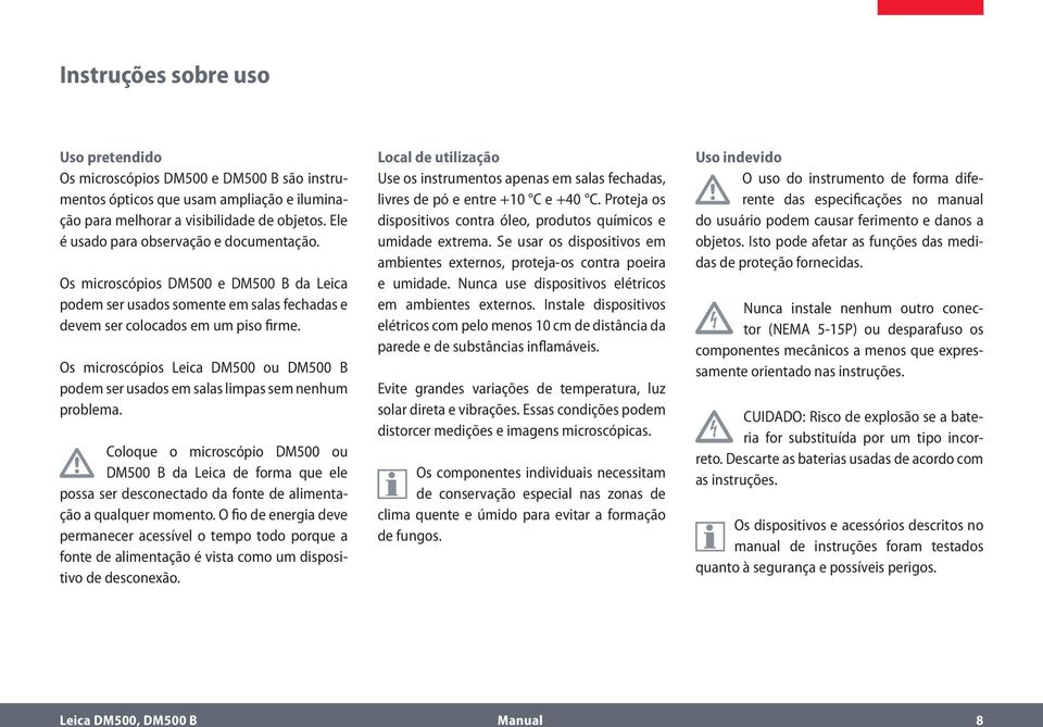 Os microscópios Leica DM500 ou DM500 B podem ser usados em salas limpas sem nenhum problema.