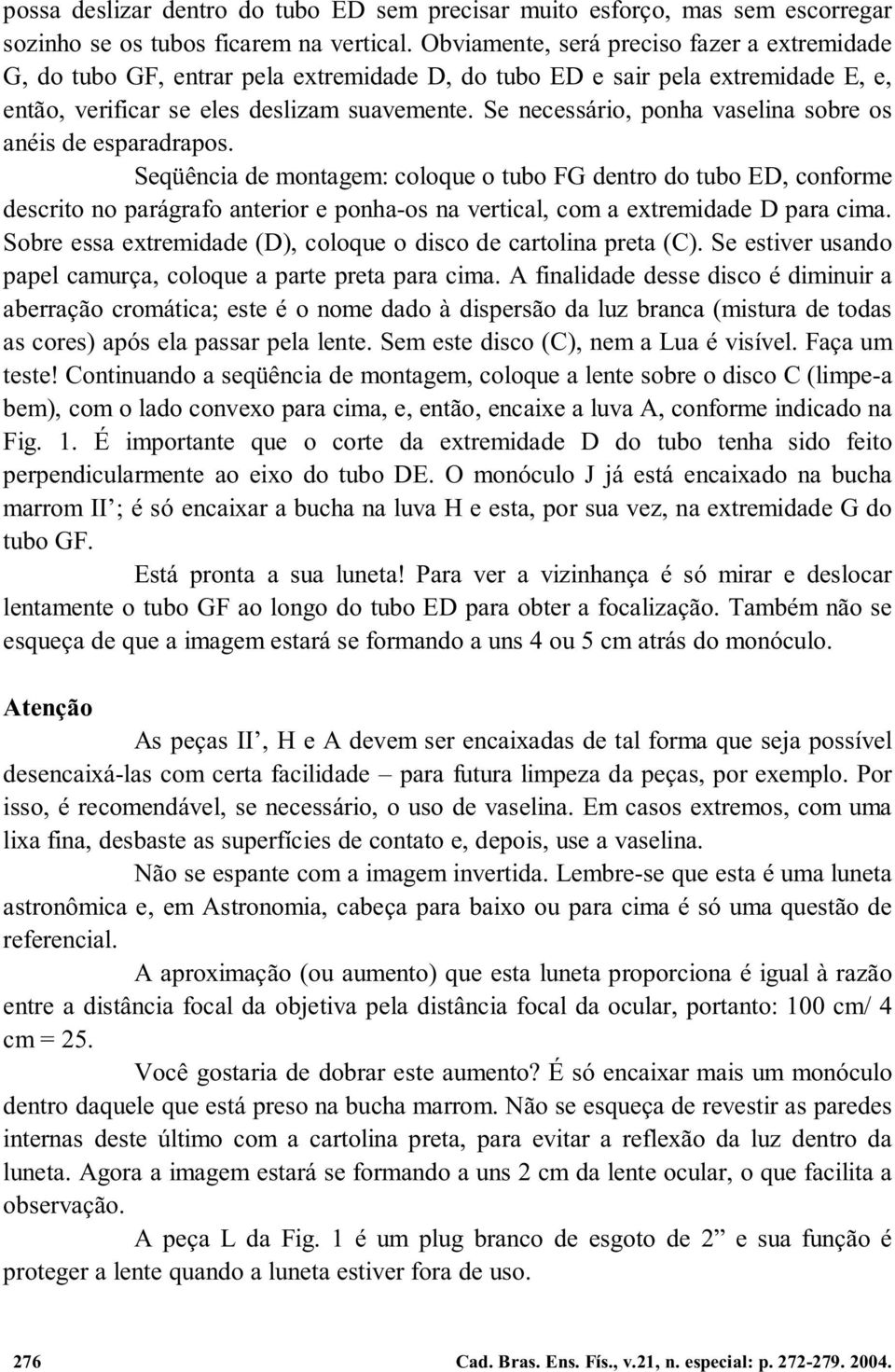 Se necessário, ponha vaselina sobre os anéis de esparadrapos.