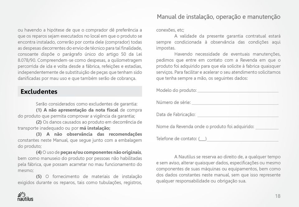 Compreendem-se como despesas, a quilometragem percorrida de ida e volta desde a fábrica, refeições e estadias, independentemente de substituição de peças que tenham sido danificadas por mau uso e que