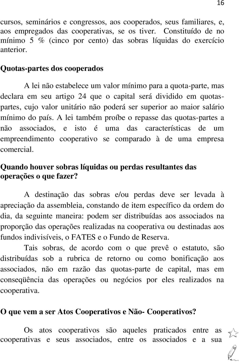 Quotas-partes dos cooperados A lei não estabelece um valor mínimo para a quota-parte, mas declara em seu artigo 24 que o capital será dividido em quotaspartes, cujo valor unitário não poderá ser