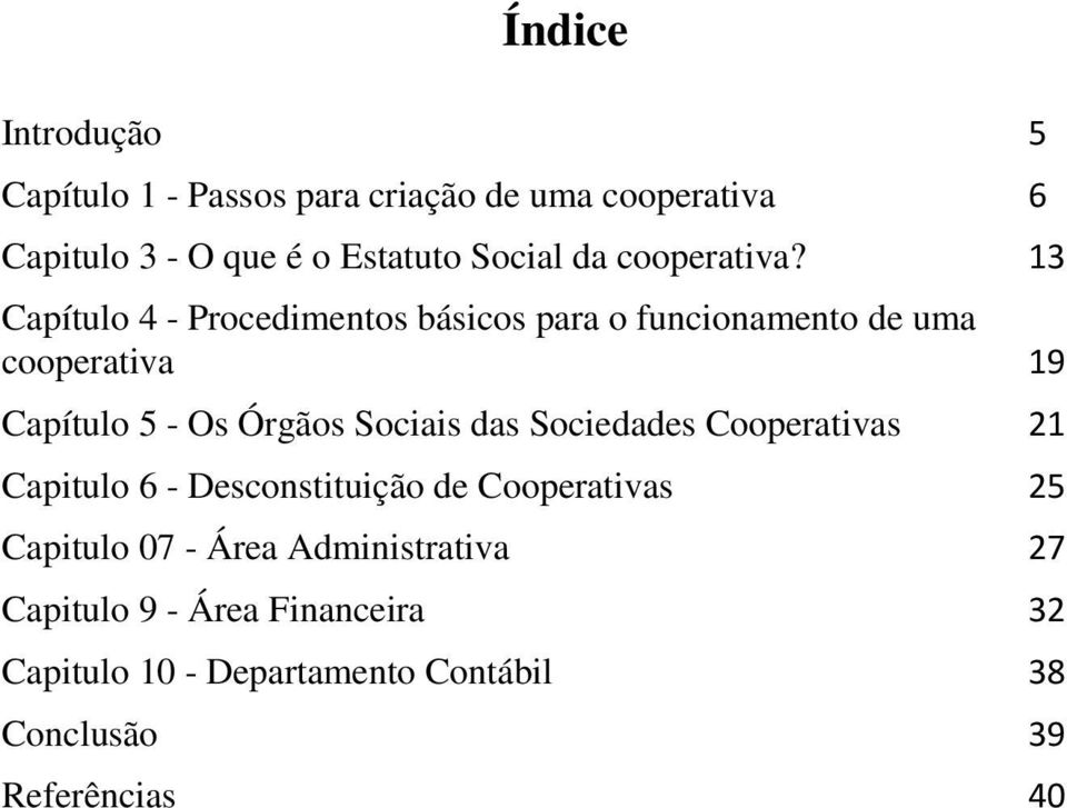 13 Capítulo 4 - Procedimentos básicos para o funcionamento de uma cooperativa 19 Capítulo 5 - Os Órgãos Sociais
