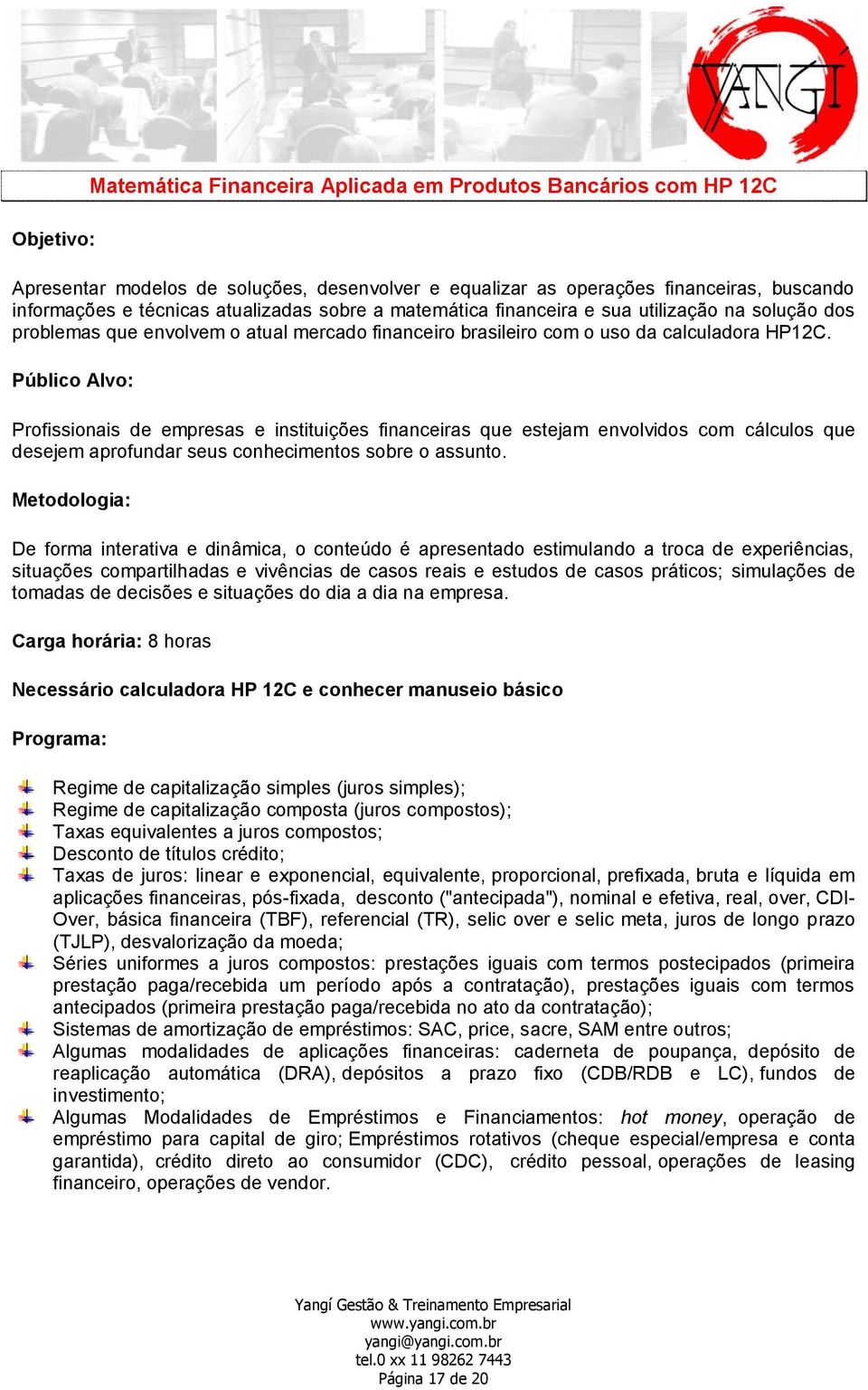 Profissionais de empresas e instituições financeiras que estejam envolvidos com cálculos que desejem aprofundar seus conhecimentos sobre o assunto.