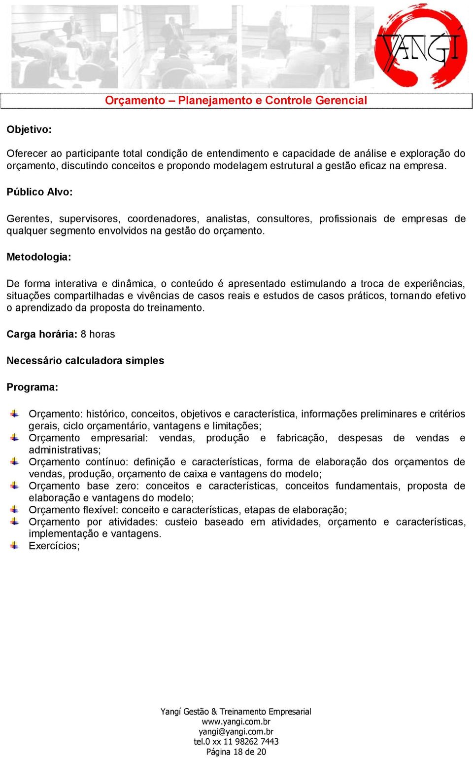 situações compartilhadas e vivências de casos reais e estudos de casos práticos, tornando efetivo o aprendizado da proposta do treinamento.